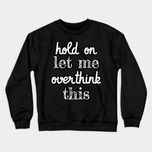 Hold On Let Me Overthink This Funny Anxiety Crewneck Sweatshirt